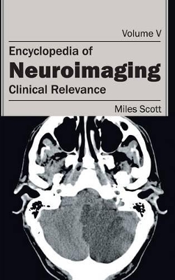 Encyclopedia of Neuroimaging: Volume V (Clinical Relevance) by Miles Scott