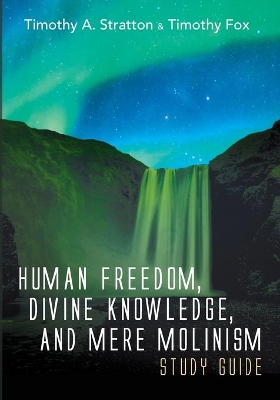 Human Freedom, Divine Knowledge, and Mere Molinism Study Guide by Timothy A Stratton