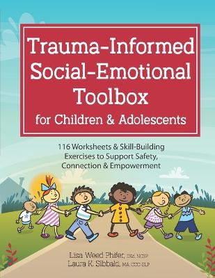 Trauma-Informed Social-Emotional Toolbox for Children & Adolescents: 116 Worksheets & Skill-Building Exercises to Support Safety, Connection & Empowerment book