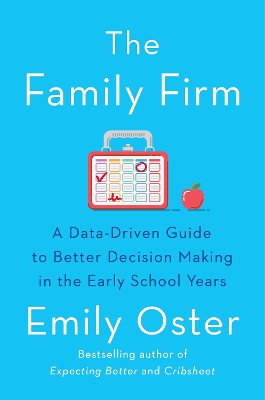 The Family Firm: A Data-Driven Guide to Better Decision Making in the Early School Years - THE INSTANT NEW YORK TIMES BESTSELLER by Emily Oster