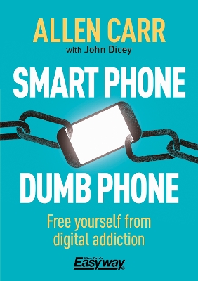 Smart Phone Dumb Phone: Free Yourself from Digital Addiction by Allen Carr