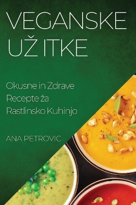 Veganske Uz itke: Okusne in Zdrave Recepte za Rastlinsko Kuhinjo book