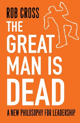 The Great Man is Dead: A New Philosophy for Leadership book