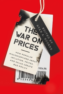 The War on Prices: How Popular Misconceptions about Inflation, Prices, and Value Create Bad Policy book