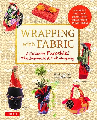 Wrapping with Fabric: A Guide to Furoshiki the Japanese Art of Wrapping by Etsuko Yamada