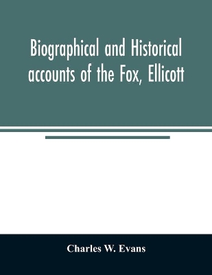 Biographical and historical accounts of the Fox, Ellicott, and Evans families, and the different families connected with them book