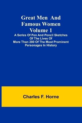 Great Men and Famous Women. Volume 1; A series of pen and pencil sketches of the lives of more than 200 of the most prominent personages in History book
