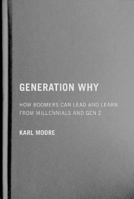 Generation Why: How Boomers Can Lead and Learn from Millennials and Gen Z by Karl Moore