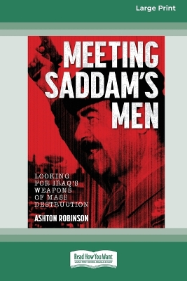 Meeting Saddam's Men: Looking for Iraq's weapons of mass destruction [16pt Large Print Edition] by Ashton Robinson