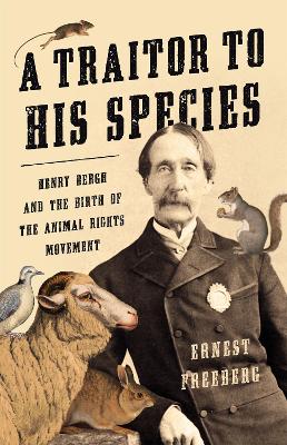A Traitor to His Species: Henry Bergh and the Birth of the Animal Rights Movement book