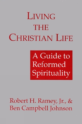 Living the Christian Life: A Guide to Reformed Spirituality book