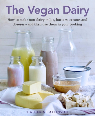 The Vegan Dairy: How to make non-dairy milks, butters, creams and cheeses - and then use them in your cooking book