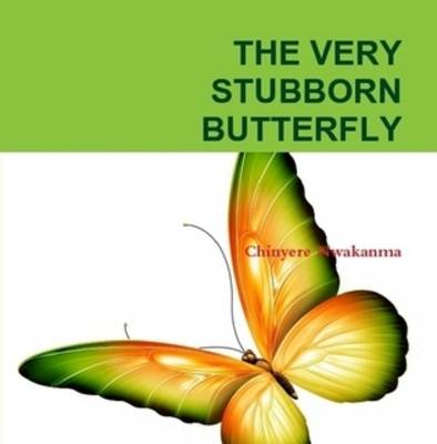 The Very Stubborn Butterfly by Chinyere Nwakanma