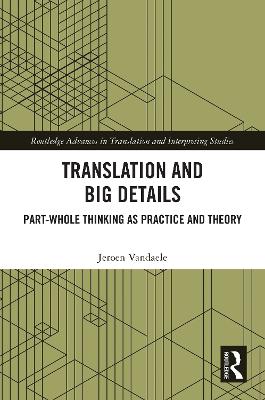 Translation and Big Details: Part-Whole Thinking as Practice and Theory by Jeroen Vandaele