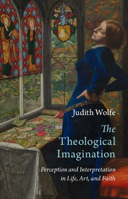 The Theological Imagination: Perception and Interpretation in Life, Art, and Faith book