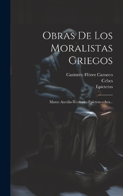 Obras De Los Moralistas Griegos: Marco Aurelio-teofrasto-epicteto-cebes... by Marcus Aurelius (Emperor of Rome)