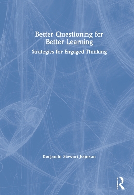 Better Questioning for Better Learning: Strategies for Engaged Thinking book