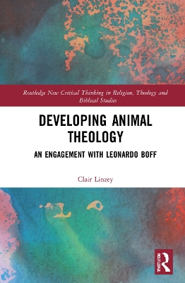 Developing Animal Theology: An Engagement with Leonardo Boff by Clair Linzey