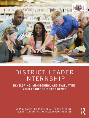 District Leader Internship: Developing, Monitoring, and Evaluating Your Leadership Experience by Gary E. Martin