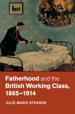 Fatherhood and the British Working Class, 1865–1914 book