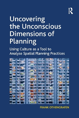 Uncovering the Unconscious Dimensions of Planning: Using Culture as a Tool to Analyse Spatial Planning Practices by Frank Othengrafen