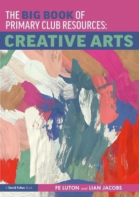 The Big Book of Primary Club Resources: Creative Arts by Fe Luton