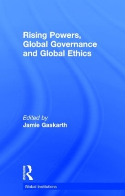 Rising Powers, Global Governance and Global Ethics by Jamie Gaskarth