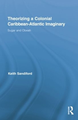 Theorizing a Colonial Caribbean-Atlantic Imaginary by Keith Sandiford