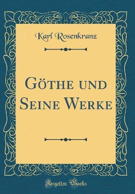 Göthe Und Seine Werke (Classic Reprint) by Karl Rosenkranz