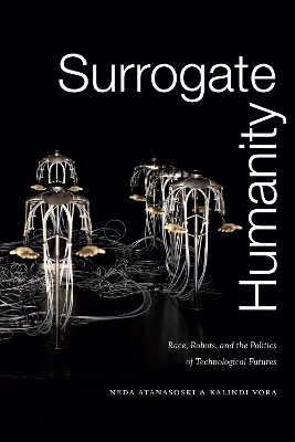 Surrogate Humanity: Race, Robots, and the Politics of Technological Futures book