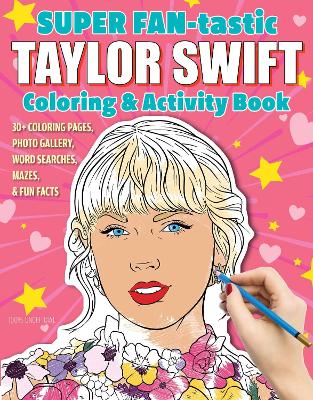 SUPER FAN-tastic Taylor Swift Coloring & Activity Book: 30+ Coloring Pages, Photo Gallery, Word Searches, Mazes, & Fun Facts book