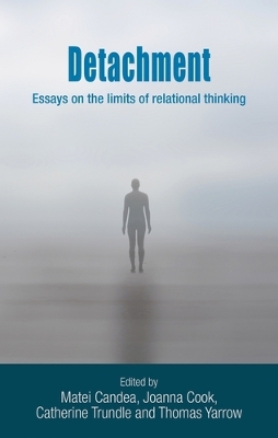 Detachment: Essays on the Limits of Relational Thinking by Thomas Yarrow