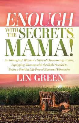 Enough with the Secrets, Mama: An Immigrant Woman’s Story of Overcoming Failure, Equipping Women with the Skills Needed to Enjoy a Fruitful Life Free of Maternal Heartache book