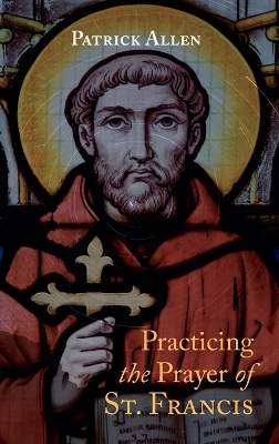 Practicing the Prayer of St. Francis by Patrick Allen