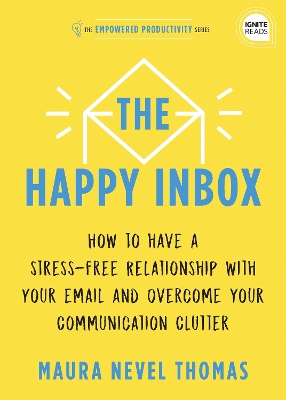 The Happy Inbox: How to Have a Stress-Free Relationship with Your Email and Overcome Your Communication Clutter book