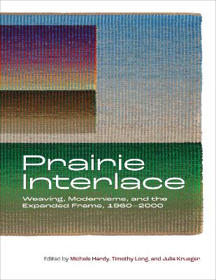 Prairie Interlace: Weaving, Modernisms, and the Expanded Frame, 1960-2000 book