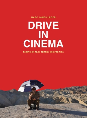 Drive in Cinema: Essays on Film, Theory and Politics by Marc James Léger