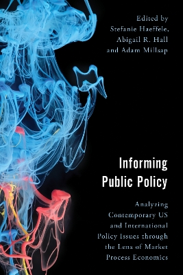 Informing Public Policy: Analyzing Contemporary US and International Policy Issues through the Lens of Market Process Economics by Stefanie Haeffele