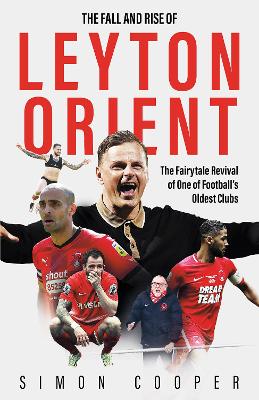 The Fall and Rise of Leyton Orient: The Fairytale Revival of One of Football's Oldest Clubs book