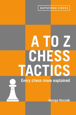 A A to Z Chess Tactics: Every chess move explained by George Huczek