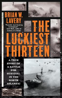 The Luckiest Thirteen: A True Story of a Battle for Survival in the North Atlantic book