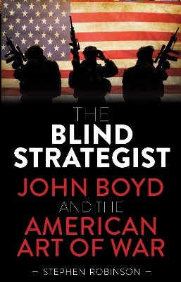 The Blind Strategist: John Boyd and the American Art of War book