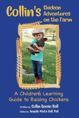 Collin's Chicken Adventures on the Farm: A Children's Learning Guide to Raising Chickens by Collin Reese Ball