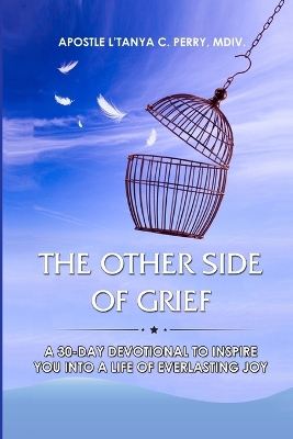 The Other Side of Grief: A 30-Day Devotional to Inspire You Into a Life of Everlasting Joy by L'Tanya C Perry