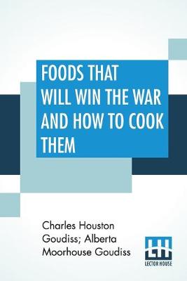 Foods That Will Win The War And How To Cook Them by Charles Houston Goudiss