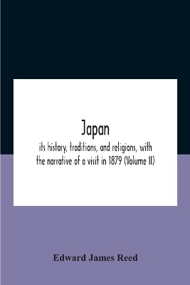 Japan; Its History, Traditions, And Religions, With The Narrative Of A Visit In 1879 (Volume Ii) by Edward James Reed