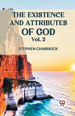The Existence and Attributes of God by Stephen Charnock