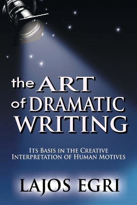 The Art of Dramatic Writing by Lajos Egri