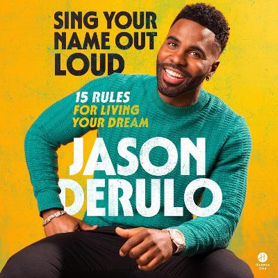 Sing Your Name out Loud: 15 Rules for Living Your Dream by Jason Derulo