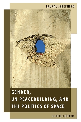 Gender, UN Peacebuilding, and the Politics of Space: Locating Legitimacy book